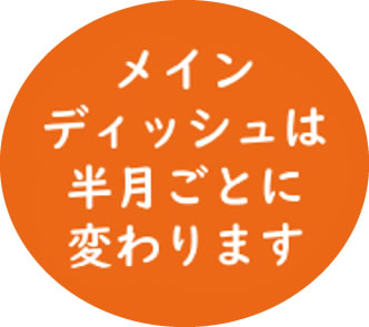 メインディッシュは半月ごとに変わります